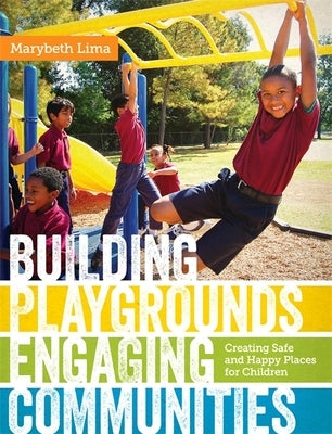 Building Playgrounds, Engaging Communities: Creating Safe and Happy Places for Children by Lima, Marybeth