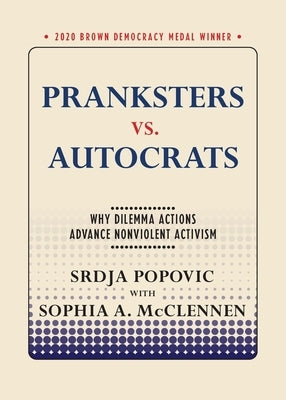 Pranksters vs. Autocrats: Why Dilemma Actions Advance Nonviolent Activism by Popovic, Srdja