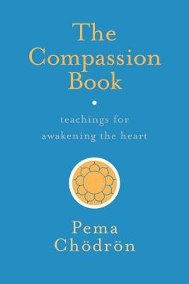 The Compassion Book: Teachings for Awakening the Heart by Chodron, Pema