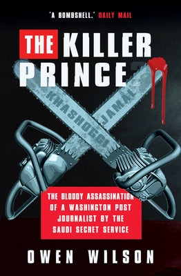 The Killer Prince: The Bloody Assassination of a Washington Post Journalist by the Saudi Secret Service by Wilson, Owen