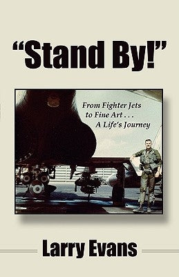 Stand By!: From Fighter Jets to Fine Art . . . a Life's Journey by Evans, Larry