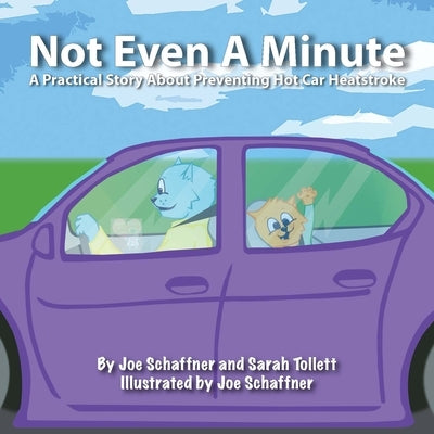 Not Even a Minute: A Practical Story about Preventing Hot Car Heatstroke by Schaffner, Joe