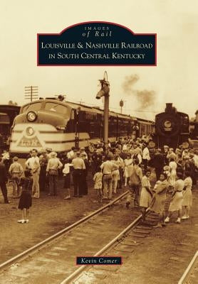 Louisville & Nashville Railroad in South Central Kentucky by Comer, Kevin