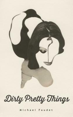 Dirty Pretty Things, Volume 1 by Faudet, Michael