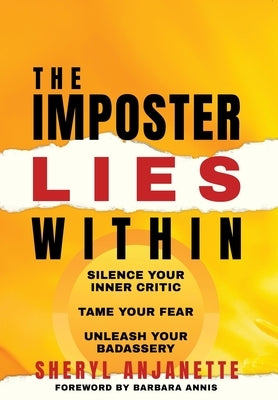 The Imposter Lies Within: Silence Your Inner Critic, Tame Your Fear, Unleash Your Badassery by Anjanette, Sheryl