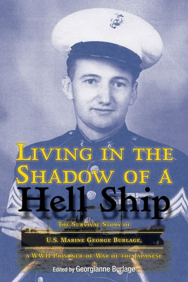 Living in the Shadow of a Hell Ship, Volume 18: The Survival Story of U.S. Marine George Burlage, a WWII Prisoner-Of-War of the Japanese by Burlage, Georgianne