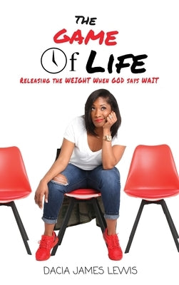 The Game Of Life: Releasing The Weight When God Says Wait by James Lewis, Dacia