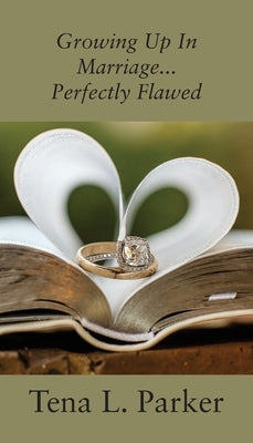 Growing Up In Marriage...Perfectly Flawed by Parker, Tena L.