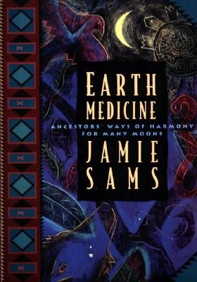 Earth Medicine: Ancestor's Ways of Harmony for Many Moons by Sams, Jamie