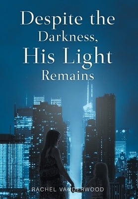Despite the Darkness, His Light Remains by Vanderwood, Rachel