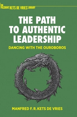 The Path to Authentic Leadership: Dancing with the Ouroboros by Kets de Vries, Manfred F. R.
