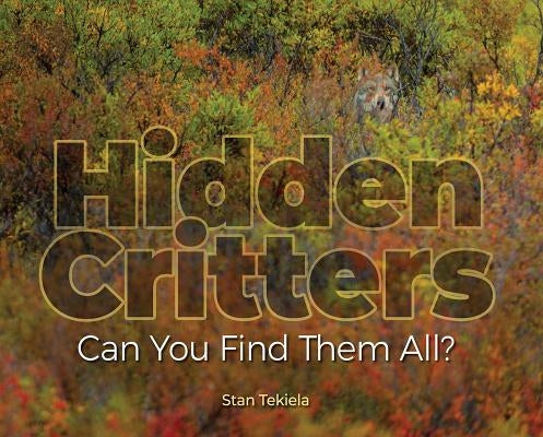 Hidden Critters: Can You Find Them All? by Tekiela, Stan