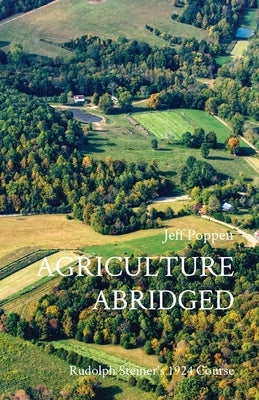 Agriculture Abridged: Rudolph Steiner's 1924 Course by Poppen, Jeff