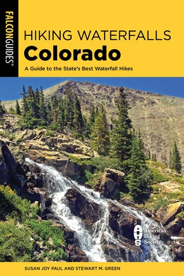 Hiking Waterfalls Colorado: A Guide to the State's Best Waterfall Hikes by Paul, Susan Joy