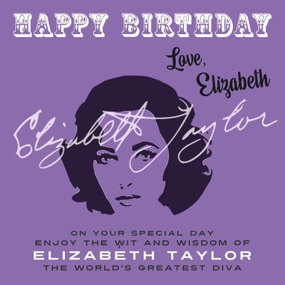 Happy Birthday-Love, Elizabeth: On Your Special Day, Enjoy the Wit and Wisdom of Elizabeth Taylor, The World's Greatest Diva by Taylor, Elizabeth