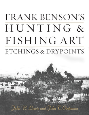 Frank Benson's Hunting & Fishing Art: Etchings & Drypoints by Lewis, John R.