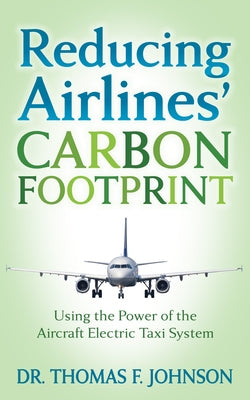 Reducing Airlines' Carbon Footprint: Using the Power of the Aircraft Electric Taxi System by Johnson, Thomas F.