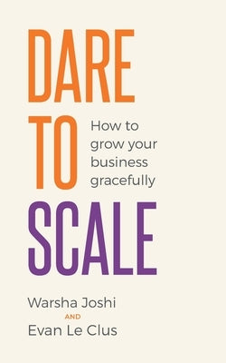 Dare to Scale: How to Grow Your Business Gracefully by Joshi, Warsha