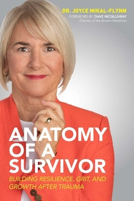 Anatomy of a Survivor: Building Resilience, Grit, and Growth After Trauma by Mikal-Flynn, Joyce