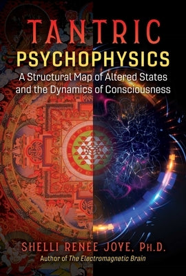 Tantric Psychophysics: A Structural Map of Altered States and the Dynamics of Consciousness by Joye, Shelli Ren&#233;e