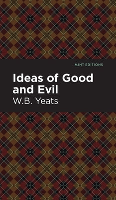 Ideas of Good and Evil by Yeats, William Butler