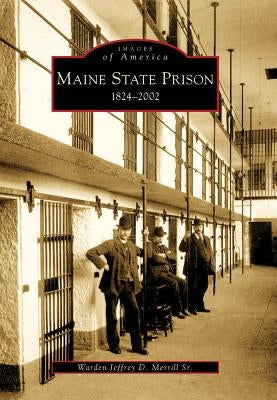 Maine State Prison: 1824-2002 by Merrill Sr, Warden Jeffrey D.