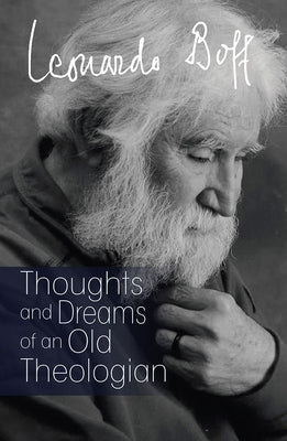 Thoughts and Dreams of an Old Theologian by Boff, Leonardo