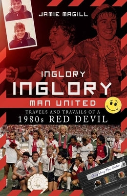Inglory, Inglory Man United: Travels and Travails of a 1980s Red Devil by Magill, Jamie
