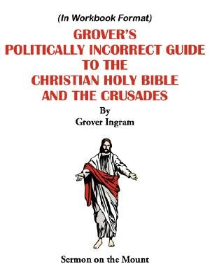 Grover's Politically Incorrect Guide to the Christian Holy Bible and the Crusades: Sermon on the Mount by Ingram, Grover