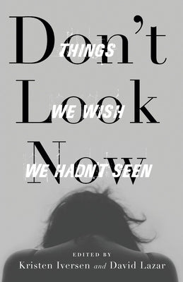 Don't Look Now: Things We Wish We Hadn't Seen by Iversen, Kristen