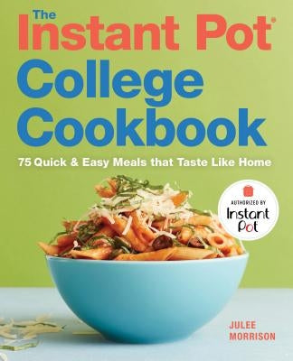 The Instant Potâ(r) College Cookbook: 75â Quick and Easy Meals That Taste Like Home by Morrison, Julee