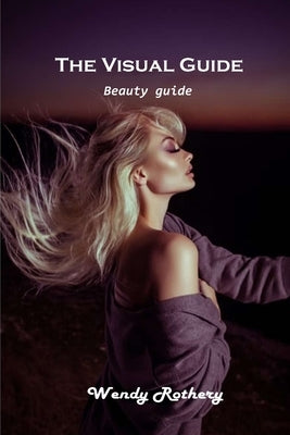 The Visual Guide: Beauty guide by Wendy Rothery