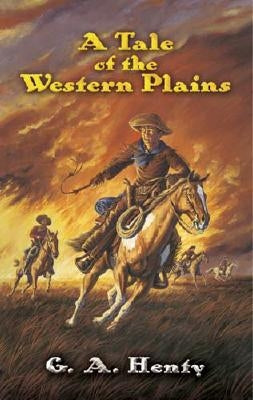 A Tale of the Western Plains by Henty, G. A.