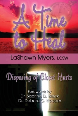 A Time to Heal: Disposing of Closet Hurts by Myers, Lcsw Lashawn
