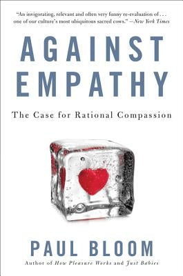 Against Empathy: The Case for Rational Compassion by Bloom, Paul