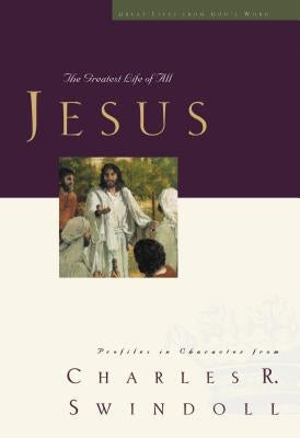 Jesus: The Greatest Life of All by Swindoll, Charles R.