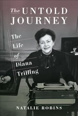 The Untold Journey: The Life of Diana Trilling by Robins, Natalie