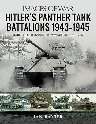 Hitler's Panther Tank Battalions, 1943-1945 by Baxter, Ian