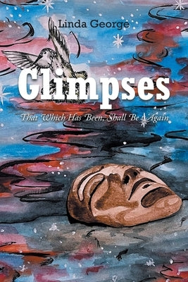 Glimpses: That Which Has Been, Shall Be Again by George, Linda
