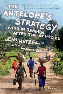 The Antelope's Strategy: Living in Rwanda After the Genocide by Hatzfeld, Jean