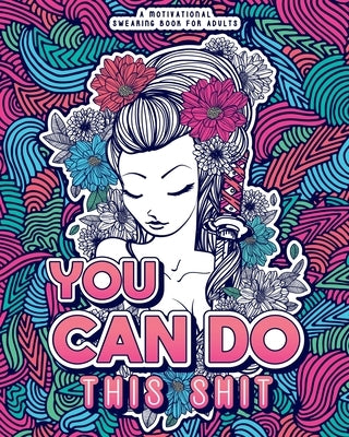 You Can Do This Shit: A Motivational Swearing Book for Adults - Swear Word Coloring Book For Stress Relief and Relaxation! Funny Gag Gift fo by Mom, Swearing