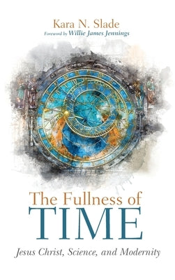 The Fullness of Time by Slade, Kara N.
