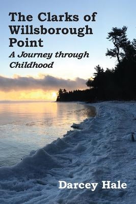 The Clarks of Willsborough Point: A Journey through Childhood by Hale, Darcey