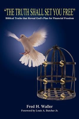 The Truth Shall Set You Free: Biblical truths that reveal God's plan for financial freedom by Waller, Fred H.