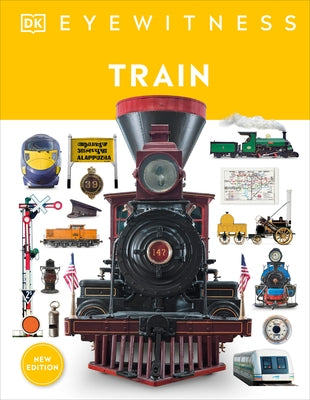 Train: Discover the Story of the Railroads - From the Age of Steam to the High-Speed Trains of Today by DK