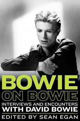 Bowie on Bowie: Interviews and Encounters with David Bowie by Egan, Sean