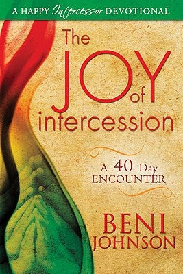 The Joy of Intercession: A 40 Day Encounter by Johnson, Beni