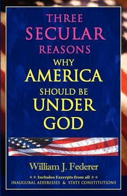 Three Secular Reasons Why America Should Be Under God by Federer, William J.