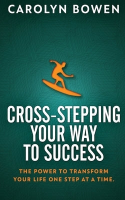 Cross-Stepping Your Way To Success: The Power to Transform Your Life One Step at a Time! by Bowen, Carolyn M.