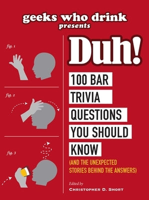 Geeks Who Drink Presents: Duh!: 100 Bar Trivia Questions You Should Know (and the Unexpected Stories Behind the Answers) by Short, Christopher D.